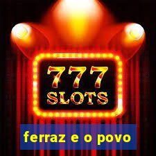 ferraz e o povo